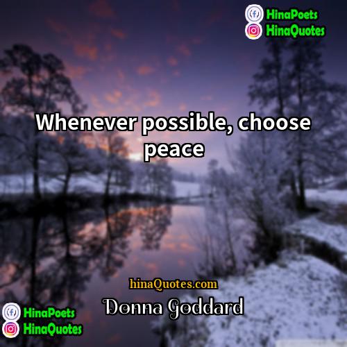 Donna Goddard Quotes | Whenever possible, choose peace.
  